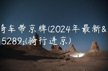 骑车带京牌(2024年最新）(骑行进京)