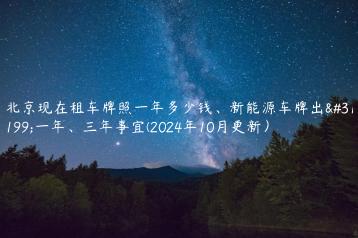 北京现在租车牌照一年多少钱、新能源车牌出租一年、三年事宜(2024年10月更新）