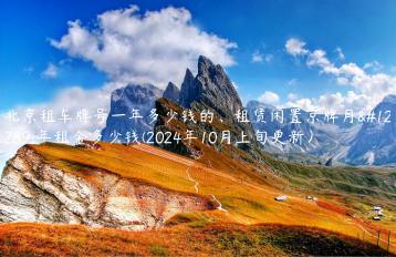 北京租车牌号一年多少钱的、租赁闲置京牌月、年租金多少钱(2024年10月上旬更新）