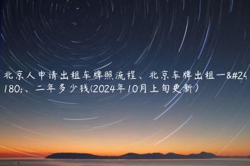 北京人申请出租车牌照流程、北京车牌出租一年、二年多少钱(2024年10月上旬更新）