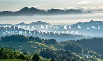 北京车牌带出租一年多少钱、租用一年、三年5年价格大了(2024年10月最新更新）