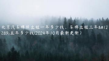 北京汽车牌照出租一年多少钱、车牌出租三年、五年多少钱(2024年10月最新更新）