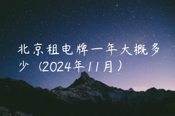 北京租电牌一年大概多少  (2024年11月）