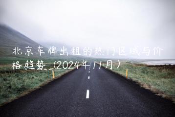 北京车牌出租的热门区域与价格趋势  (2024年11月）