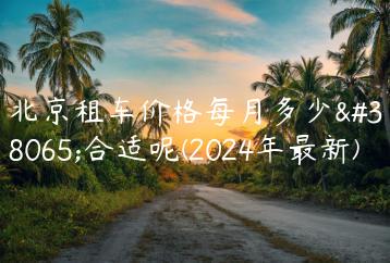 北京租车价格每月多少钱合适呢(2024年最新)